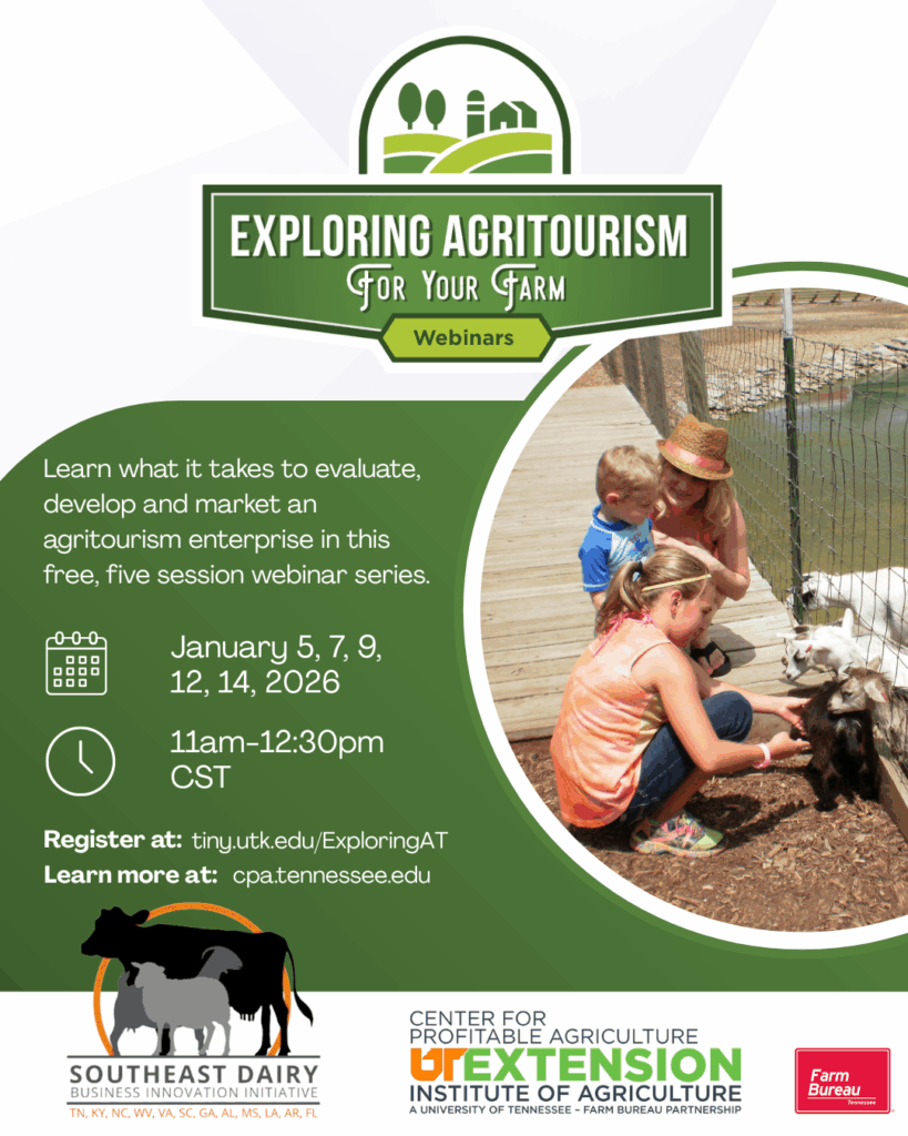 Image of flyer with text and picture of family petting goats.
Exploring Agritourism for Your Farm Webinars - earn what it takes to evaluate, develop and market an agritourism enterprise in this free, five session webinar series. January 5, 7, 9, 12 and 14, 2026. 11am to 12:30pm CST. Register at tiny.utk.edu/ExploringAT
Center for Profitable Agriculture Logo
Southeast Dairy Business Innovation Initiative Logo